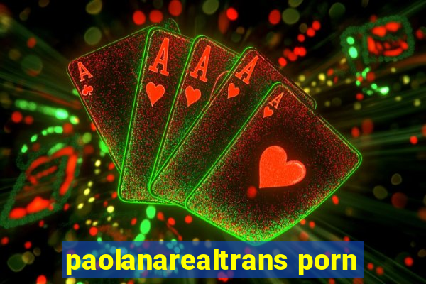 paolanarealtrans porn